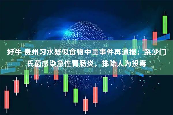 好牛 贵州习水疑似食物中毒事件再通报：系沙门氏菌感染急性胃肠炎，排除人为投毒