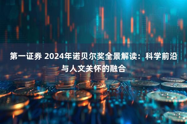 第一证券 2024年诺贝尔奖全景解读：科学前沿与人文关怀的融合