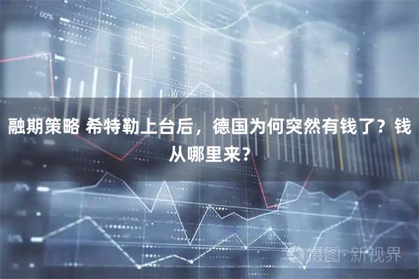 融期策略 希特勒上台后，德国为何突然有钱了？钱从哪里来？