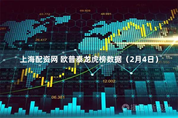 上海配资网 欧普泰龙虎榜数据（2月4日）